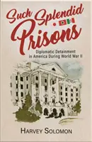 Prigioni così splendide: La detenzione diplomatica in America durante la Seconda guerra mondiale - Such Splendid Prisons: Diplomatic Detainment in America During World War II