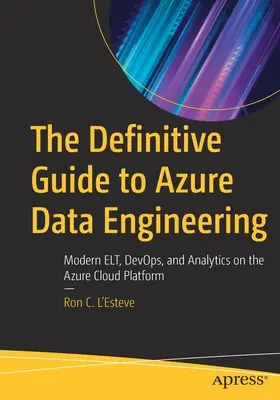 Guida definitiva all'ingegneria dei dati di Azure: Moderni Elt, Devops e Analytics sulla piattaforma cloud di Azure - The Definitive Guide to Azure Data Engineering: Modern Elt, Devops, and Analytics on the Azure Cloud Platform