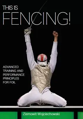 Questa è la scherma! Principi avanzati di allenamento e performance per il fioretto - This Is Fencing!: Advanced Training and Performance Principles for Foil