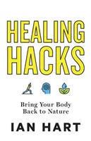 Trucchi per la guarigione: Riportare il corpo alla natura - Healing Hacks: Bring Your Body Back to Nature