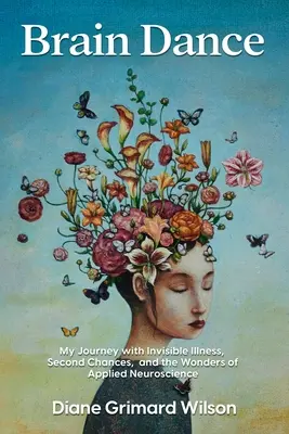 Brain Dance: Il mio viaggio con la malattia invisibile, le seconde possibilità e le meraviglie della neuroscienza applicata - Brain Dance: My Journey with Invisible Illness, Second Chances, and the Wonders of Applied Neuroscience