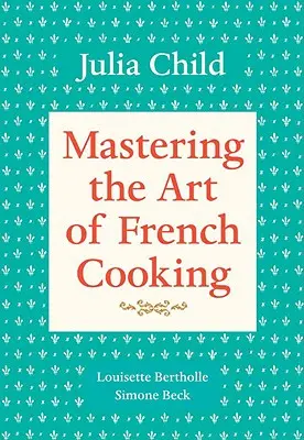 Padroneggiare l'arte della cucina francese, volume 1: un libro di cucina - Mastering the Art of French Cooking, Volume 1: A Cookbook