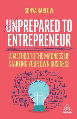 Impreparati a fare gli imprenditori: Un metodo alla follia di avviare un'attività in proprio - Unprepared to Entrepreneur: A Method to the Madness of Starting Your Own Business