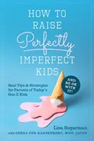 Come allevare figli perfettamente imperfetti e accettarlo: Suggerimenti e strategie reali per i genitori dei ragazzi della Gen Z di oggi - How to Raise Perfectly Imperfect Kids and Be Ok with It: Real Tips & Strategies for Parents of Today's Gen Z Kids