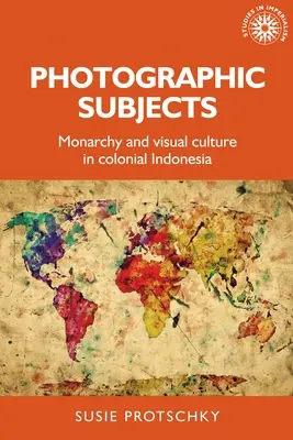 Soggetti fotografici: Monarchia e cultura visiva nell'Indonesia coloniale - Photographic Subjects: Monarchy and Visual Culture in Colonial Indonesia
