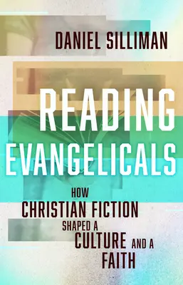 Leggere gli evangelici: Come la narrativa cristiana ha plasmato una cultura e una fede - Reading Evangelicals: How Christian Fiction Shaped a Culture and a Faith