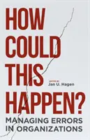 Come è potuto accadere? Gestire gli errori nelle organizzazioni - How Could This Happen?: Managing Errors in Organizations