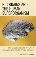 Grandi cervelli e il superorganismo umano: Perché i cervelli speciali appaiono negli ominidi e in altri animali sociali - Big Brains and the Human Superorganism: Why Special Brains Appear in Hominids and Other Social Animals