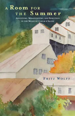 Una stanza per l'estate: Avventura, disavventura e seduzione nelle miniere di Coeur D'Alene - A Room for the Summer: Adventure, Misadventure, and Seduction in the Mines of Coeur D'Alene