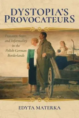 I provocatori della distopia: Contadini, Stato e informalità nelle terre di confine polacco-tedesche - Dystopia's Provocateurs: Peasants, State, and Informality in the Polish-German Borderlands
