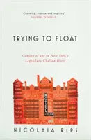 Trying to Float - Diventare maggiorenni nel leggendario Chelsea Hotel di New York - Trying to Float - Coming of age in New York's legendary Chelsea Hotel