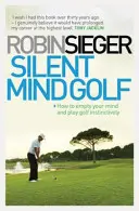 Silent Mind Golf - Come svuotare la mente e giocare a golf in modo istintivo - Silent Mind Golf - How to Empty Your Mind and Play Golf Instinctively