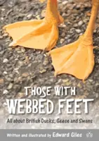 Quelli con i piedi palmati - Tutto sulle anatre, le oche e i cigni britannici - Those with Webbed Feet - All about British Ducks, Geese and Swans