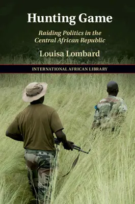 Caccia alla selvaggina: Politica di razzia nella Repubblica Centrafricana - Hunting Game: Raiding Politics in the Central African Republic