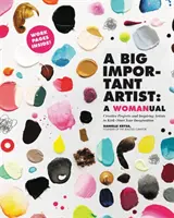 Un artista importante: Un manuale per la donna: Progetti creativi e artisti ispiratori per stimolare la vostra immaginazione - A Big Important Artist: A Womanual: Creative Projects and Inspiring Artists to Kick-Start Your Imagination