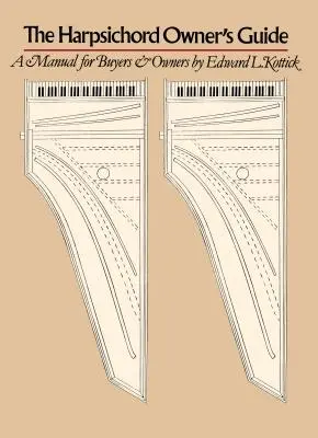 Guida del proprietario del clavicembalo: Un manuale per acquirenti e proprietari - The Harpsichord Owner's Guide: A Manual for Buyers and Owners