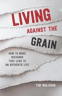 Vivere controcorrente: come prendere decisioni che portano a una vita autentica - Living Against the Grain: How to Make Decisions That Lead to an Authentic Life