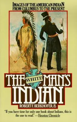L'indiano dell'uomo bianco: Immagini dell'Indiano d'America da Colombo ai giorni nostri - The White Man's Indian: Images of the American Indian from Columbus to the Present