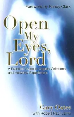 Apri i miei occhi, Signore: Guida pratica alle visite angeliche e alle esperienze celestiali - Open My Eyes, Lord: A Practical Guide to Angelic Visitations and Heavenly Experiences