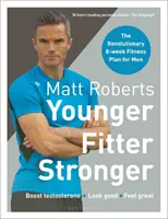 Più giovane, più in forma, più forte di Matt Roberts: Il rivoluzionario piano di fitness di 8 settimane per gli uomini - Matt Roberts' Younger, Fitter, Stronger: The Revolutionary 8-Week Fitness Plan for Men
