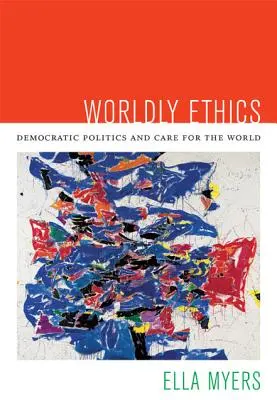 Etica del mondo: Politica democratica e cura del mondo - Worldly Ethics: Democratic Politics and Care for the World