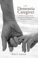 Il caregiver della demenza: Guida all'assistenza di una persona con malattia di Alzheimer e altri disturbi neurocognitivi - The Dementia Caregiver: A Guide to Caring for Someone with Alzheimer's Disease and Other Neurocognitive Disorders