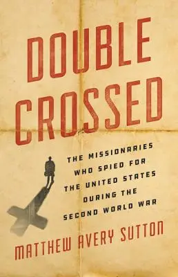 Doppio gioco: I missionari che spiavano gli Stati Uniti durante la seconda guerra mondiale - Double Crossed: The Missionaries Who Spied for the United States During the Second World War