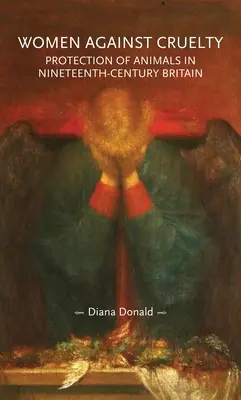 Donne contro la crudeltà: la protezione degli animali nella Gran Bretagna del XIX secolo: Edizione riveduta - Women Against Cruelty: Protection of Animals in Nineteenth-Century Britain: Revised Edition