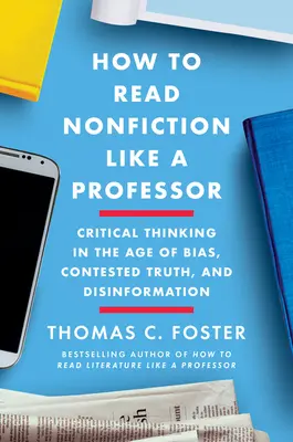 Come leggere la saggistica come un professore: Una guida intelligente e irriverente a biografie, storia, giornalismo, blog e tutto ciò che ne consegue - How to Read Nonfiction Like a Professor: A Smart, Irreverent Guide to Biography, History, Journalism, Blogs, and Everything in Between