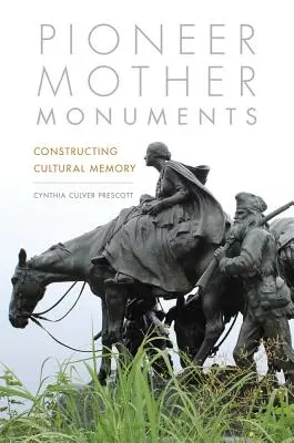 Monumenti alle madri pioniere: La costruzione della memoria culturale - Pioneer Mother Monuments: Constructing Cultural Memory