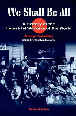 Noi saremo tutti: Storia dei lavoratori industriali del mondo (ed. abbreviata) - We Shall Be All: A History of the Industrial Workers of the World (Abridged Ed.)