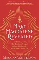 Maria Maddalena rivelata - La prima apostola, il suo Vangelo femminista e il cristianesimo che non abbiamo ancora sperimentato - Mary Magdalene Revealed - The First Apostle, Her Feminist Gospel & the Christianity We Haven't Tried Yet