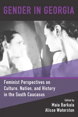 Il genere in Georgia: Prospettive femministe su cultura, nazione e storia nel Caucaso meridionale - Gender in Georgia: Feminist Perspectives on Culture, Nation, and History in the South Caucasus