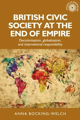 La società civile britannica alla fine dell'impero: Decolonizzazione, globalizzazione e responsabilità internazionale - British Civic Society at the End of Empire: Decolonisation, Globalisation, and International Responsibility