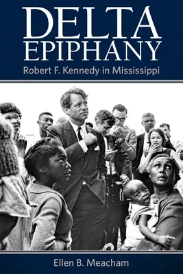 Epifania del Delta: Robert F. Kennedy nel Mississippi - Delta Epiphany: Robert F. Kennedy in Mississippi