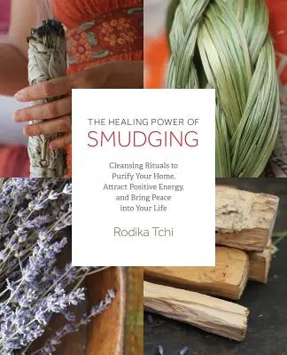 Il potere curativo dello smudging: Rituali di purificazione per purificare la casa, attrarre energia positiva e portare la pace nella vostra vita - The Healing Power of Smudging: Cleansing Rituals to Purify Your Home, Attract Positive Energy and Bring Peace Into Your Life