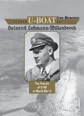 L'asso tedesco degli U-Boat Heinrich Lehmann-Willenbrock: I pattugliamenti dell'U-96 nella Seconda Guerra Mondiale - German U-Boat Ace Heinrich Lehmann-Willenbrock: The Patrols of U-96 in World War II