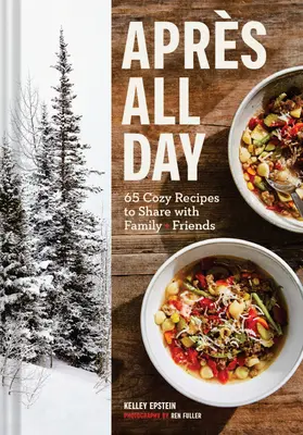 Apres All Day: 65+ ricette accoglienti da condividere con la famiglia e gli amici - Apres All Day: 65+ Cozy Recipes to Share with Family and Friends