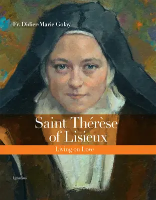 Santa Teresa di Lisieux: Vivere d'amore - Saint Thrse of Lisieux: Living on Love