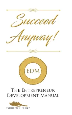 Succeed Anyway: Il manuale per lo sviluppo dell'imprenditorialità - Succeed Anyway!: The Entrepreneur Development Manual