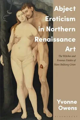 Erotismo abietto nell'arte del Rinascimento settentrionale: Le streghe e le femmine fatali di Hans Baldung Grien - Abject Eroticism in Northern Renaissance Art: The Witches and Femmes Fatales of Hans Baldung Grien