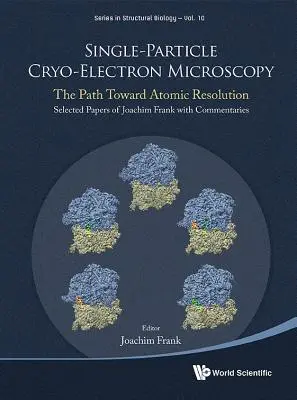 Microscopia di crioelettroni a singola particella: Il cammino verso la risoluzione atomica/ Documenti selezionati di Joachim Frank con commenti - Single-Particle Cryo-Electron Microscopy: The Path Toward Atomic Resolution/ Selected Papers of Joachim Frank with Commentaries