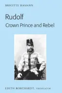 Rodolfo. Principe ereditario e ribelle: Traduzione della nuova edizione riveduta e corretta, Kronprinz Rudolf. Ein Leben (Amalthea, 2005) - Rudolf. Crown Prince and Rebel: Translation of the New and Revised Edition, Kronprinz Rudolf. Ein Leben (Amalthea, 2005)