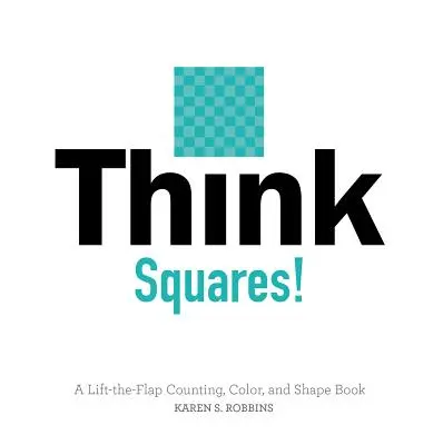 Pensa ai quadrati! Un libro per il conteggio, il colore e la forma che si solleva e si apre - Think Squares!: A Lift-The-Flap Counting, Color, and Shape Book