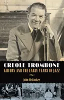 Trombone creolo: Kid Ory e i primi anni del jazz - Creole Trombone: Kid Ory and the Early Years of Jazz