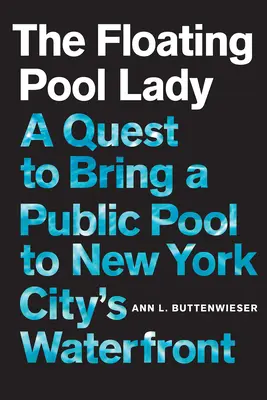 La signora della piscina galleggiante: Una ricerca per portare una piscina pubblica sul lungomare di New York City - The Floating Pool Lady: A Quest to Bring a Public Pool to New York City's Waterfront