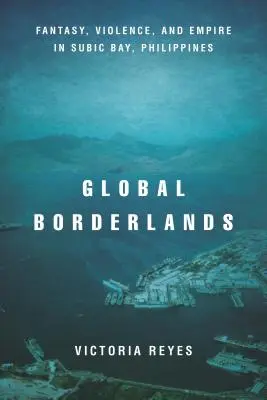 Terre di confine globali: Fantasia, violenza e impero nella baia di Subic, Filippine - Global Borderlands: Fantasy, Violence, and Empire in Subic Bay, Philippines