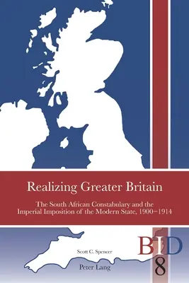 Realizzare la Grande Gran Bretagna; la polizia sudafricana e l'imposizione imperiale dello Stato moderno, 1900-1914 - Realizing Greater Britain; The South African Constabulary and the Imperial Imposition of the Modern State, 1900-1914