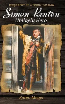 Simon Kenton, improbabile eroe: biografia di un uomo di frontiera - Simon Kenton Unlikely Hero: Biography of a Frontiersman