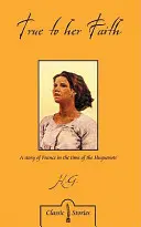 Fedele alla sua fede: Una storia della Francia al tempo degli Ugonotti - True to Her Faith: A Story of France in the Time of the Huguenots